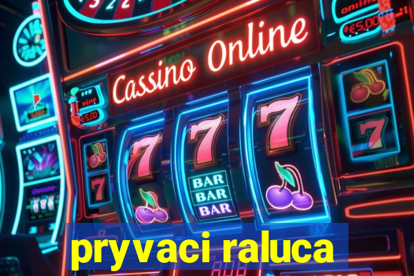 pryvaci raluca