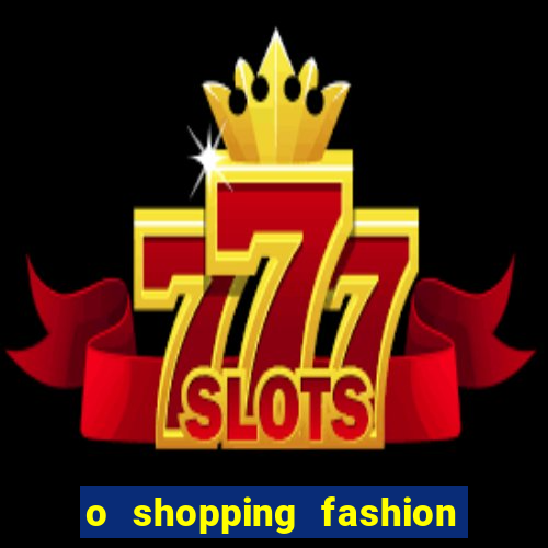 o shopping fashion plus tem mais clientes do que o shopping max price