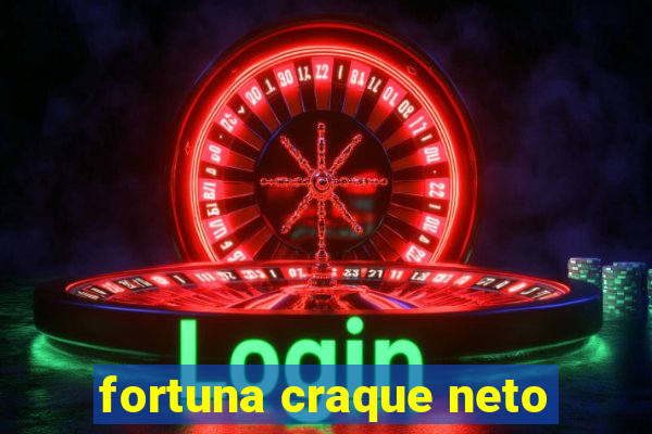 fortuna craque neto