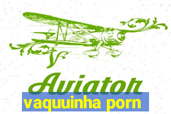 vaquuinha porn