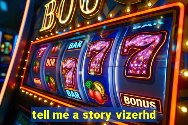 tell me a story vizerhd