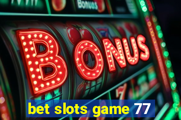 bet slots game 77