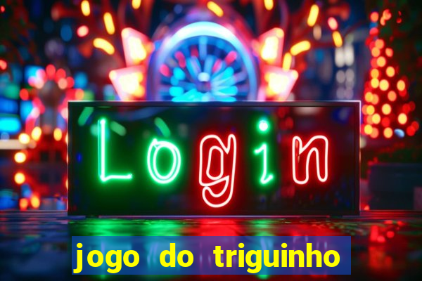 jogo do triguinho de ganhar dinheiro