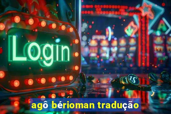 agô bérioman tradução