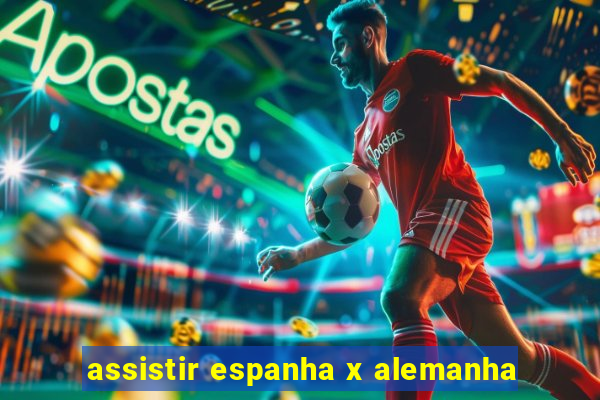 assistir espanha x alemanha