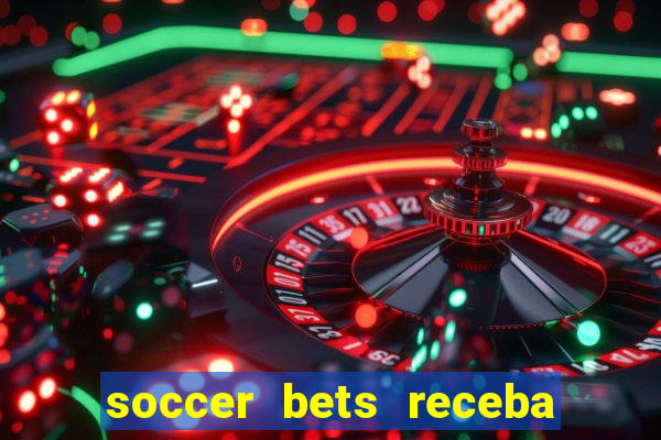 soccer bets receba seu dinheiro