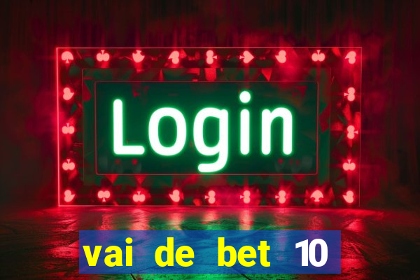 vai de bet 10 reais no cadastro