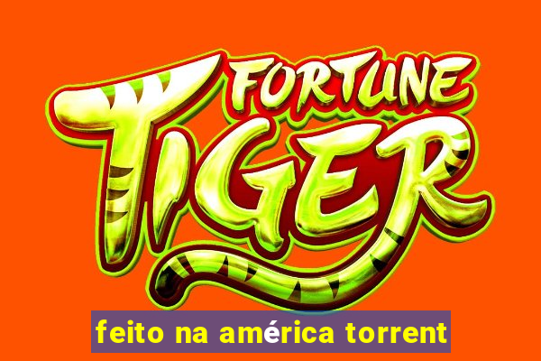 feito na américa torrent