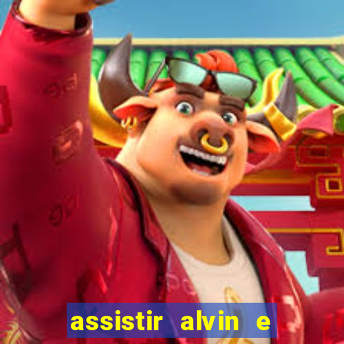 assistir alvin e os esquilos