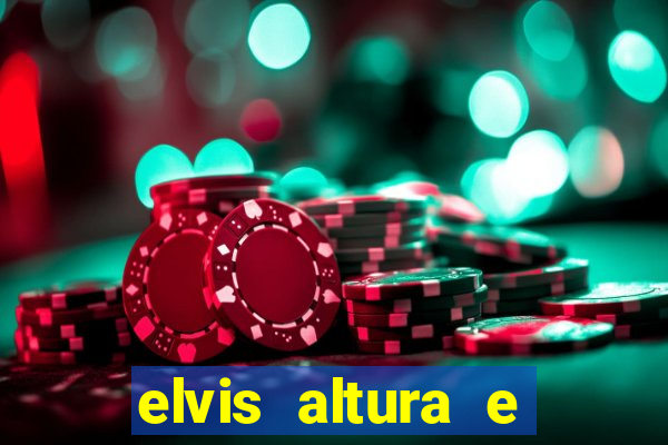 elvis altura e peso elvis bugalu altura e