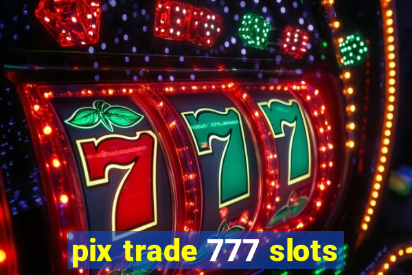 pix trade 777 slots