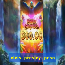 elvis presley peso e altura