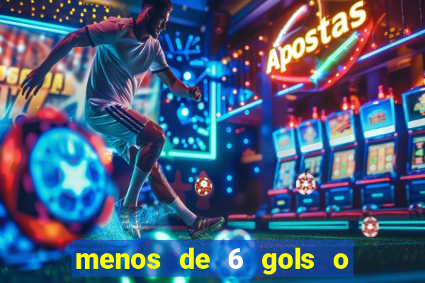 menos de 6 gols o que significa