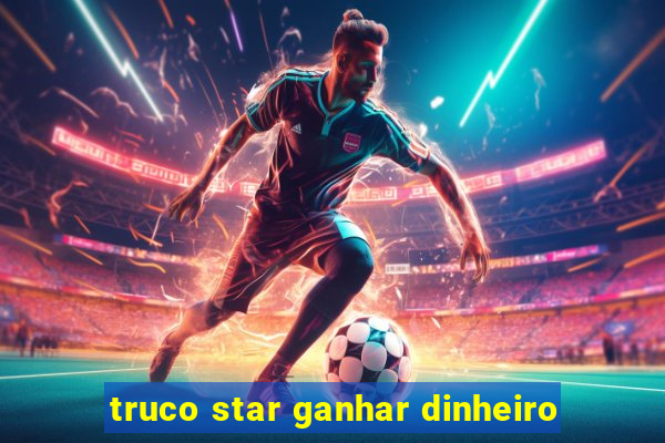 truco star ganhar dinheiro