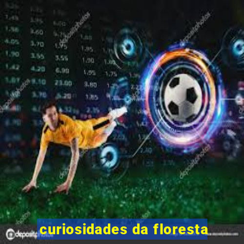 curiosidades da floresta