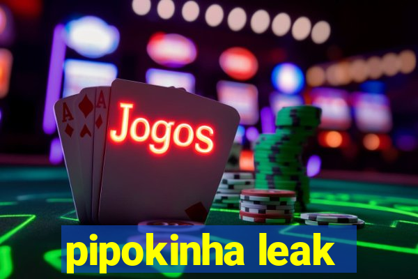 pipokinha leak