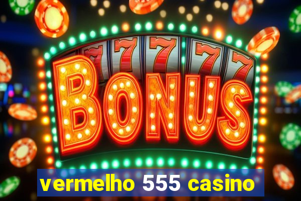 vermelho 555 casino