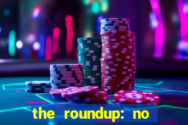 the roundup: no way out dublado download