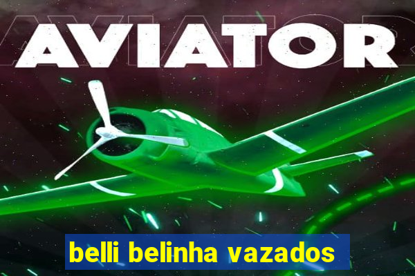 belli belinha vazados