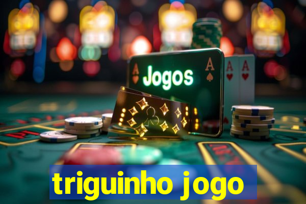 triguinho jogo