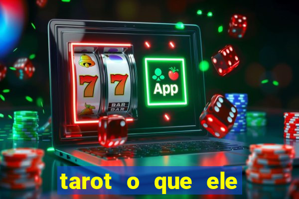 tarot o que ele sente por mim