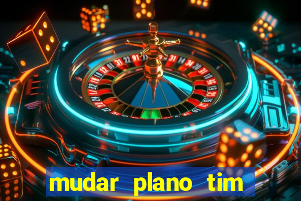 mudar plano tim beta mensal para semanal