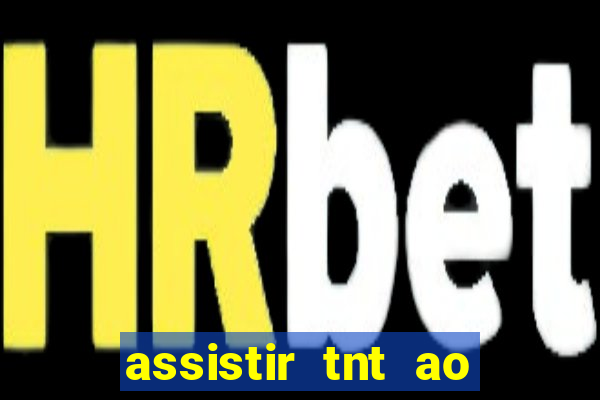 assistir tnt ao vivo gratis online