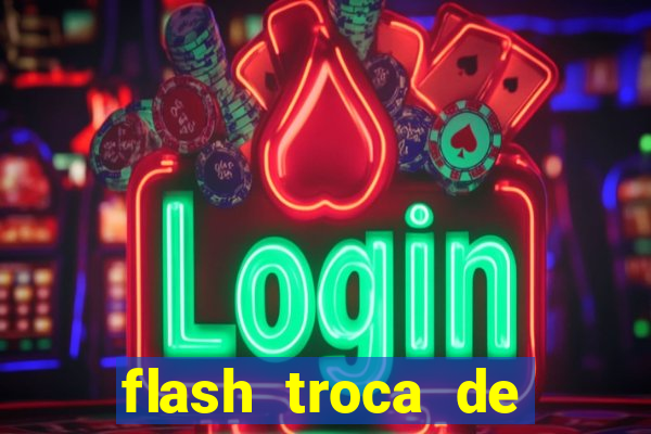 flash troca de corpo parte 2