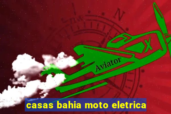 casas bahia moto eletrica