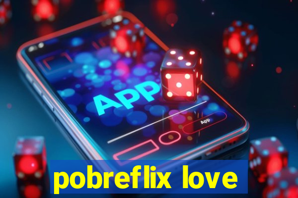 pobreflix love