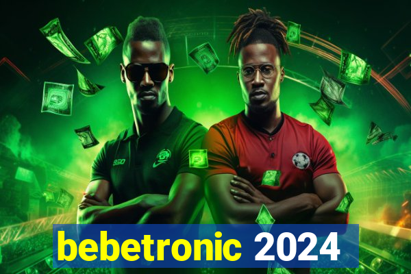 bebetronic 2024