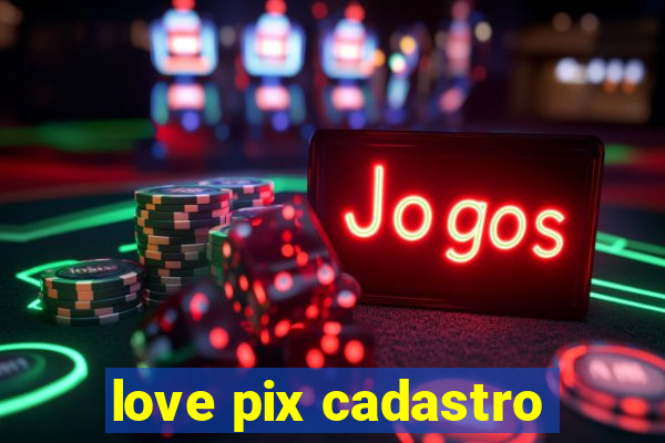 love pix cadastro