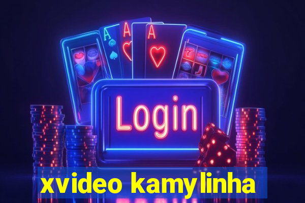 xvideo kamylinha