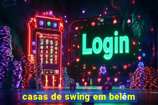 casas de swing em belém