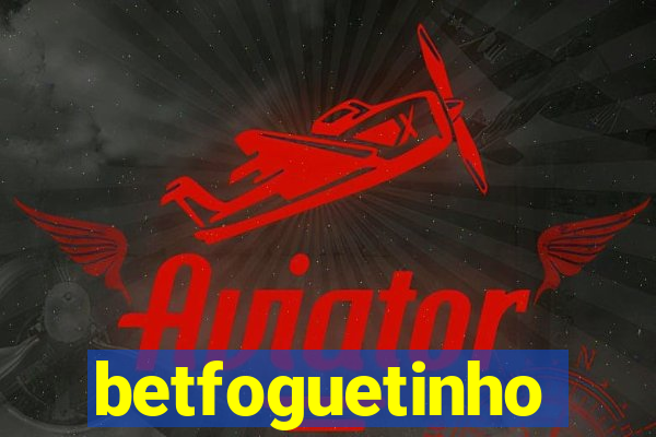 betfoguetinho