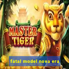 fatal model nova era