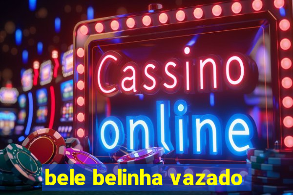 bele belinha vazado