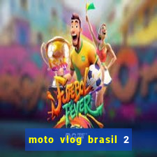 moto vlog brasil 2 dinheiro infinito