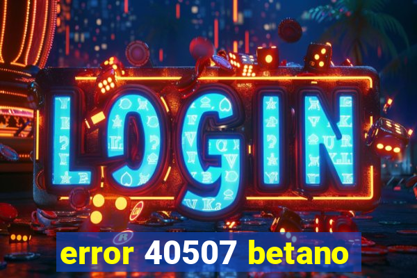 error 40507 betano