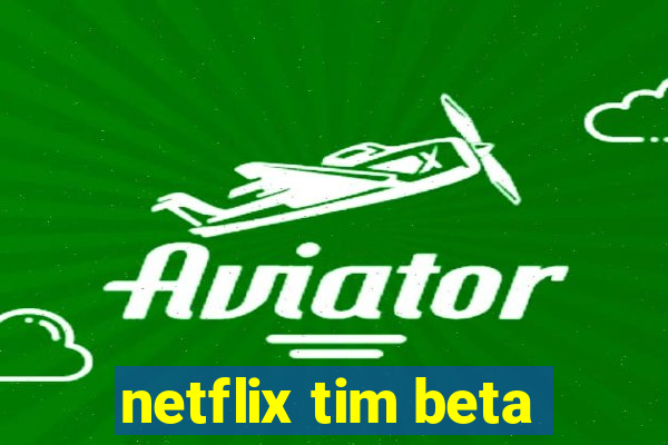 netflix tim beta