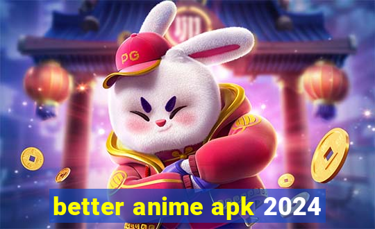 better anime apk 2024