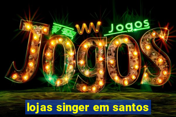 lojas singer em santos